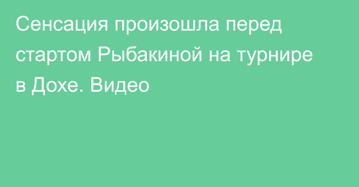 Сенсация произошла перед стартом Рыбакиной на турнире в Дохе. Видео