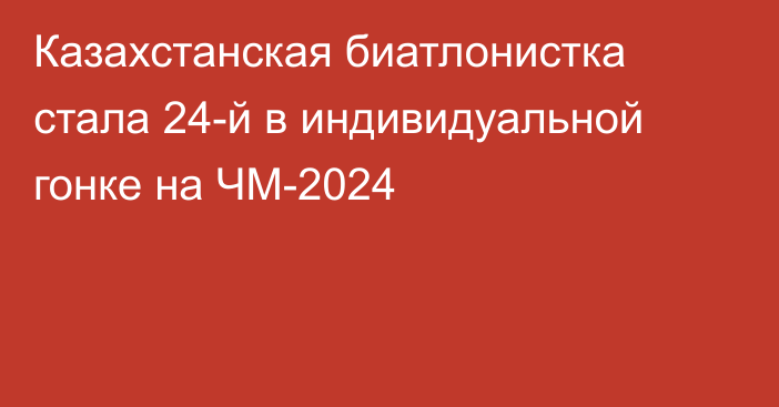 Казахстанская биатлонистка стала 24-й в индивидуальной гонке на ЧМ-2024