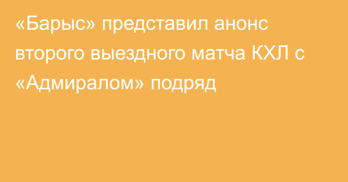 «Барыс» представил анонс второго выездного матча КХЛ с «Адмиралом» подряд