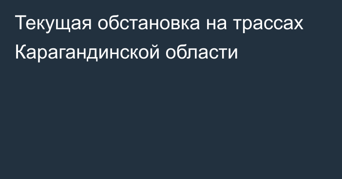 Текущая обстановка на трассах Карагандинской области