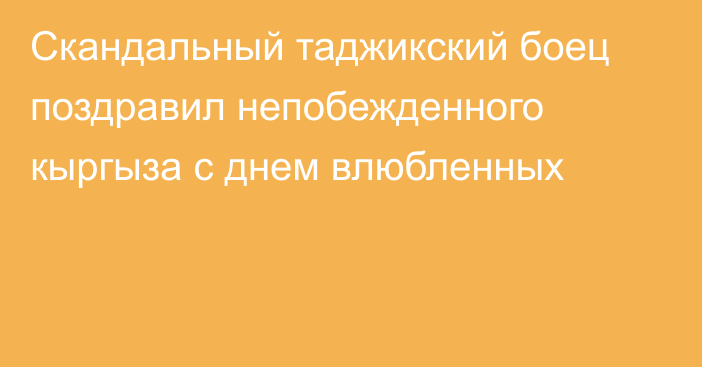 Скандальный таджикский боец поздравил непобежденного кыргыза с днем влюбленных