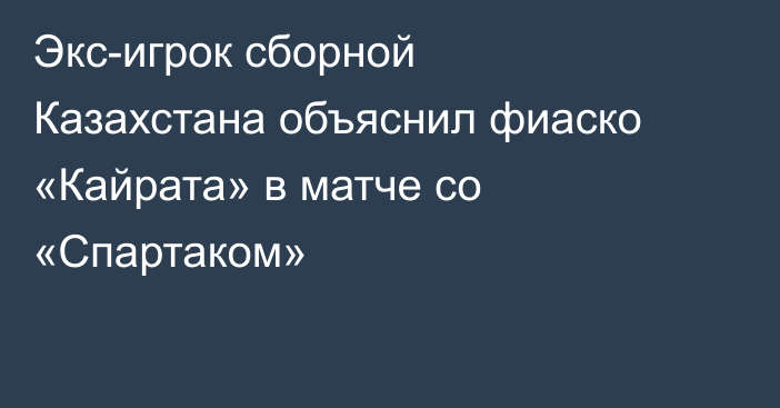 Экс-игрок сборной Казахстана объяснил фиаско «Кайрата» в матче со «Спартаком»