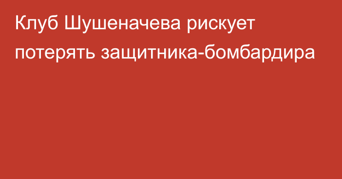 Клуб Шушеначева рискует потерять защитника-бомбардира