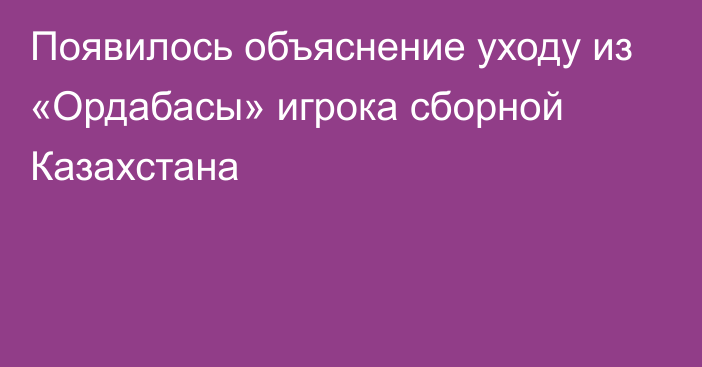 Появилось объяснение уходу из «Ордабасы» игрока сборной Казахстана