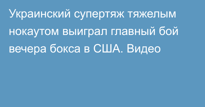 Украинский супертяж тяжелым нокаутом выиграл главный бой вечера бокса в США. Видео