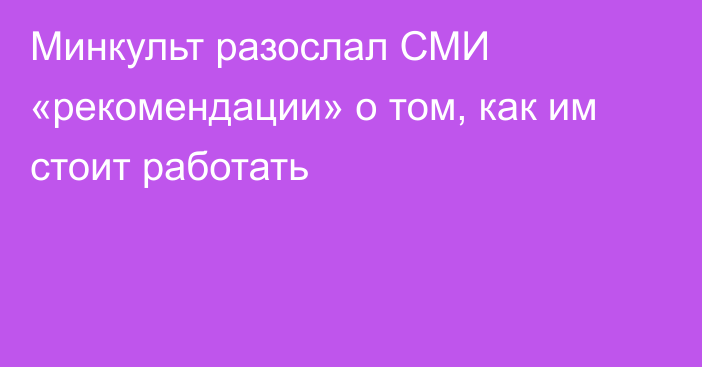 Минкульт разослал СМИ «рекомендации» о том, как им стоит работать