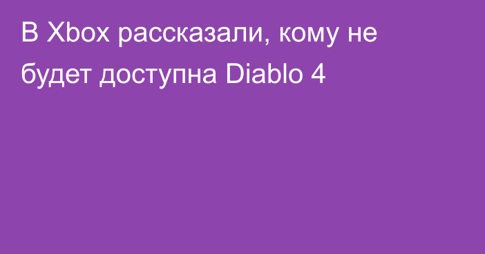 В Xbox рассказали, кому не будет доступна Diablo 4