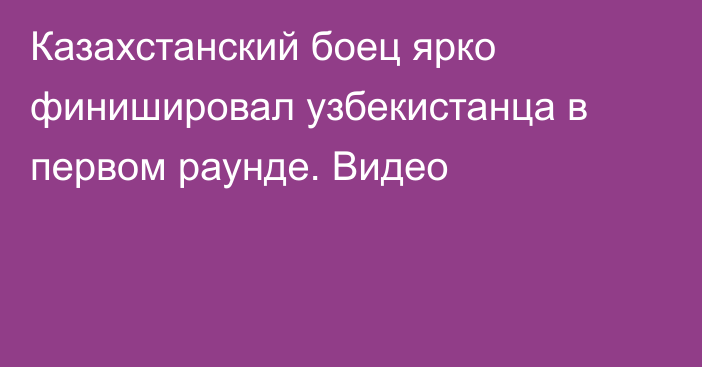 Казахстанский боец ярко финишировал узбекистанца в первом раунде. Видео