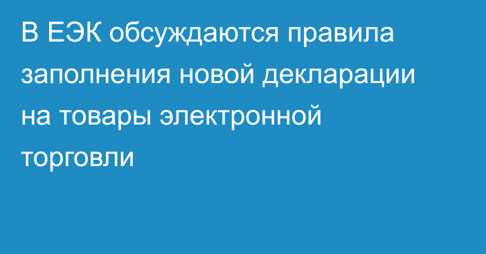 В ЕЭК обсуждаются правила заполнения новой декларации на товары электронной торговли