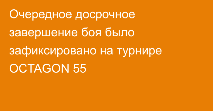 Очередное досрочное завершение боя было зафиксировано на турнире OCTAGON 55