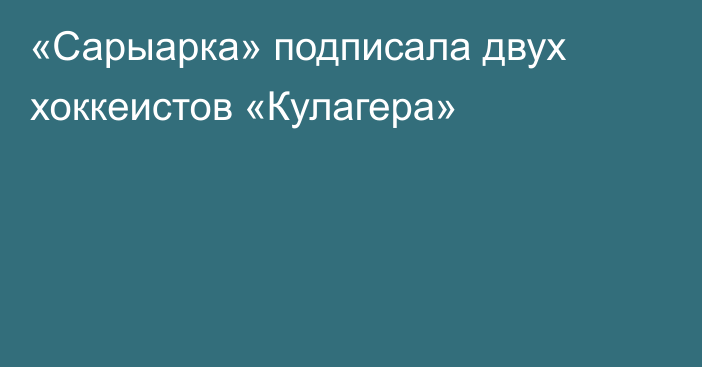 «Сарыарка» подписала двух хоккеистов «Кулагера»