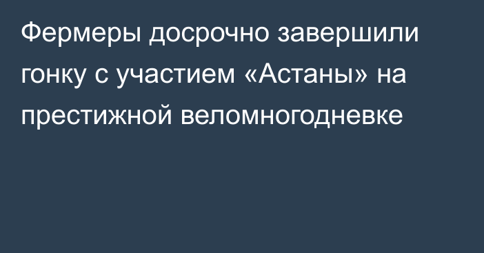 Фермеры досрочно завершили гонку с участием «Астаны» на престижной веломногодневке