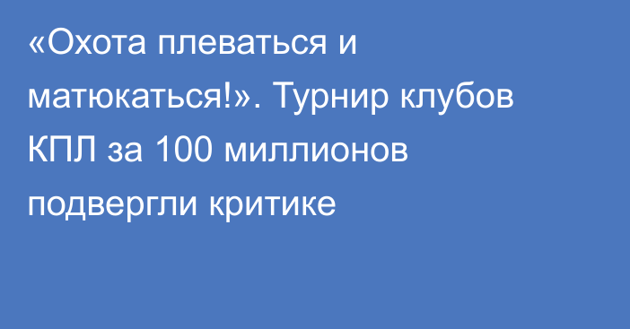 «Охота плеваться и матюкаться!». Турнир клубов КПЛ за 100 миллионов подвергли критике