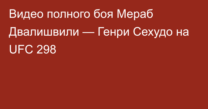 Видео полного боя Мераб Двалишвили — Генри Сехудо на UFC 298