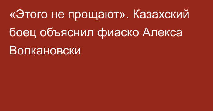 «Этого не прощают». Казахский боец объяснил фиаско Алекса Волкановски