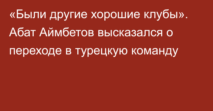 «Были другие хорошие клубы». Абат Аймбетов высказался о переходе в турецкую команду