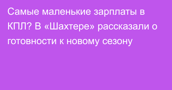 Самые маленькие зарплаты в КПЛ? В «Шахтере» рассказали о готовности к новому сезону