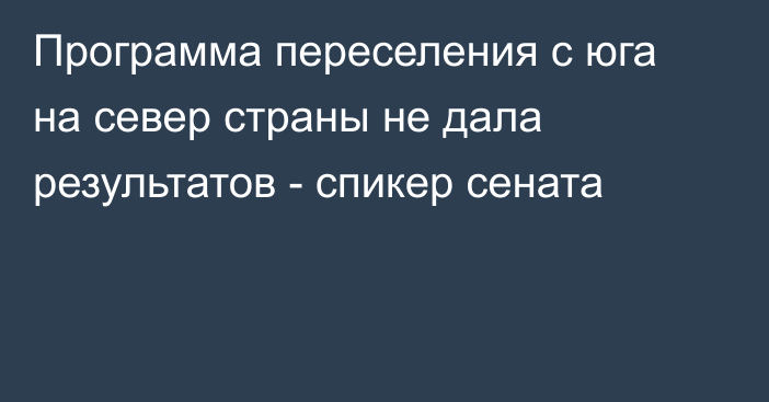 Программа переселения с юга на север страны не дала результатов - спикер сената