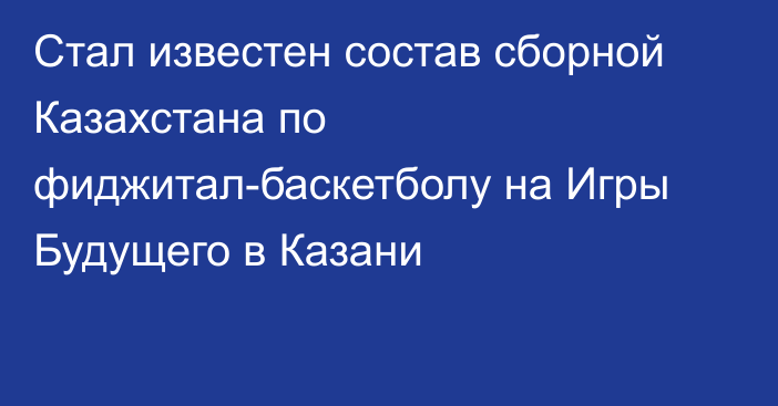 Стал известен состав сборной Казахстана по фиджитал-баскетболу на Игры Будущего в Казани