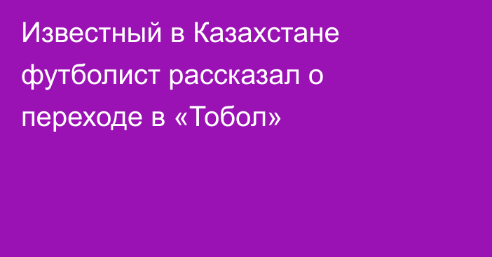 Известный в Казахстане футболист рассказал о переходе в «Тобол»