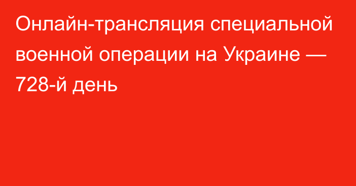 Онлайн-трансляция специальной военной операции на Украине — 728-й день