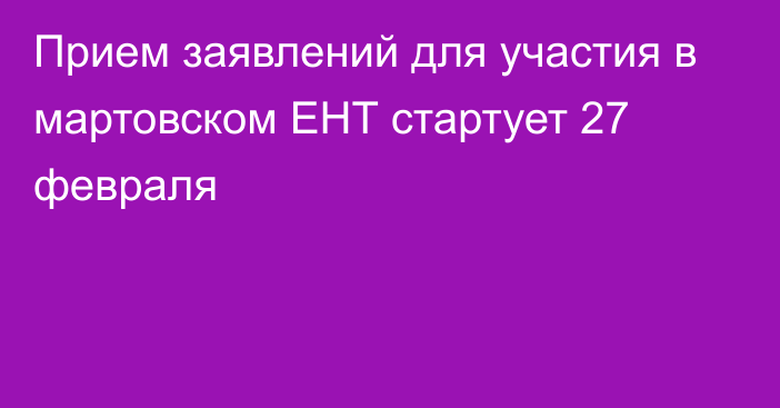 Прием заявлений для участия в мартовском ЕНТ стартует 27 февраля