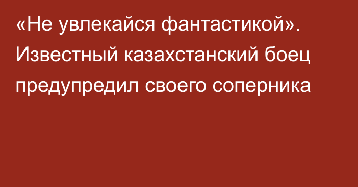 «Не увлекайся фантастикой». Известный казахстанский боец предупредил своего соперника