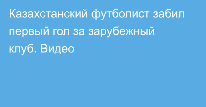 Казахстанский футболист забил первый гол за зарубежный клуб. Видео