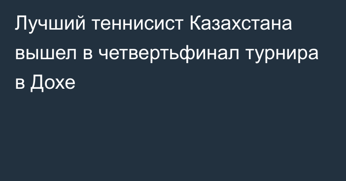 Лучший теннисист Казахстана вышел в четвертьфинал турнира в Дохе