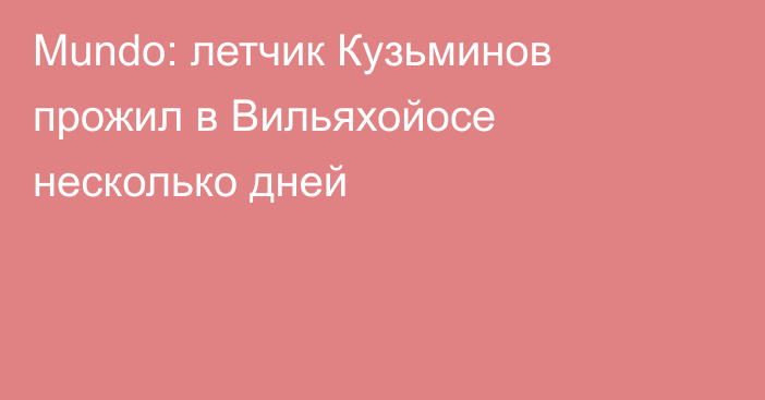 Mundo: летчик Кузьминов прожил в Вильяхойосе несколько дней