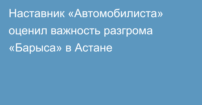 Наставник «Автомобилиста» оценил важность разгрома «Барыса» в Астане