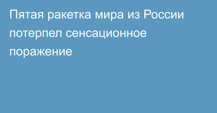 Пятая ракетка мира из России потерпел сенсационное поражение