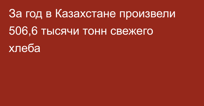 За год в Казахстане произвели 506,6 тысячи тонн свежего хлеба