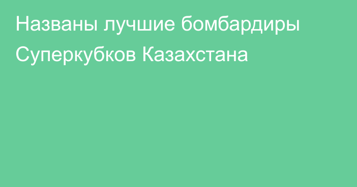 Названы лучшие бомбардиры Суперкубков Казахстана