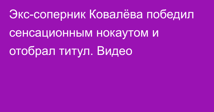 Экс-соперник Ковалёва победил сенсационным нокаутом и отобрал титул. Видео