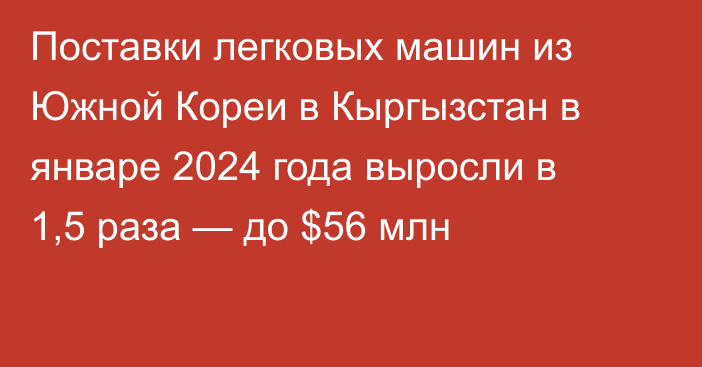 Поставки легковых машин из Южной Кореи в Кыргызстан в январе 2024 года выросли в 1,5 раза — до $56 млн