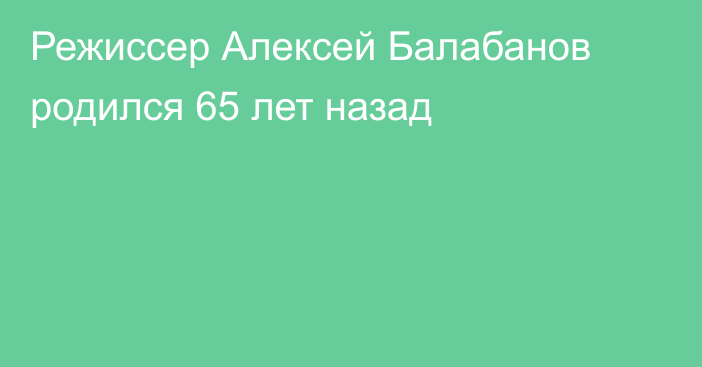 Режиссер Алексей Балабанов родился 65 лет назад