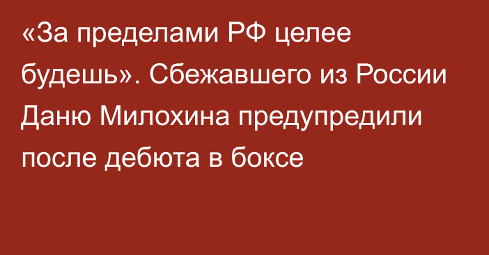 «За пределами РФ целее будешь». Сбежавшего из России Даню Милохина предупредили после дебюта в боксе