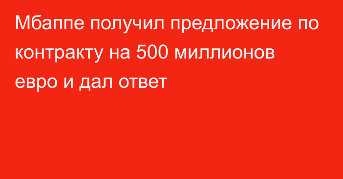 Мбаппе получил предложение по контракту на 500 миллионов евро и дал ответ