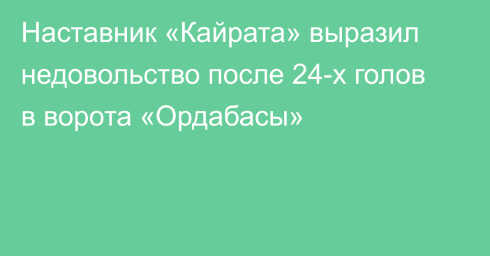 Наставник «Кайрата» выразил недовольство после 24-х голов в ворота «Ордабасы»