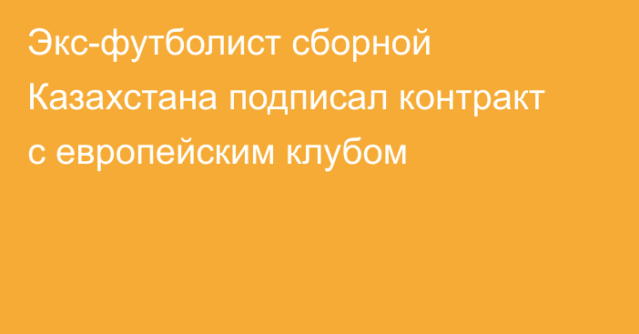 Экс-футболист сборной Казахстана подписал контракт с европейским клубом