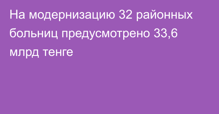 На модернизацию 32 районных больниц предусмотрено 33,6 млрд тенге