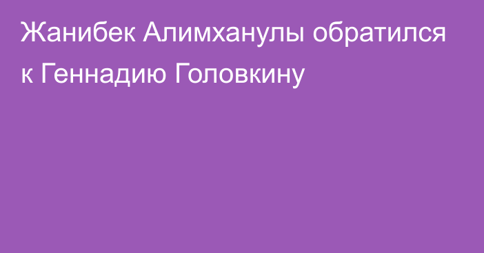 Жанибек Алимханулы обратился к Геннадию Головкину