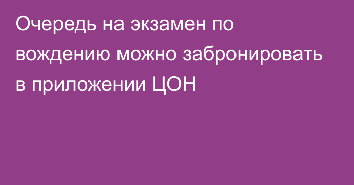 Очередь на экзамен по вождению можно забронировать в приложении ЦОН