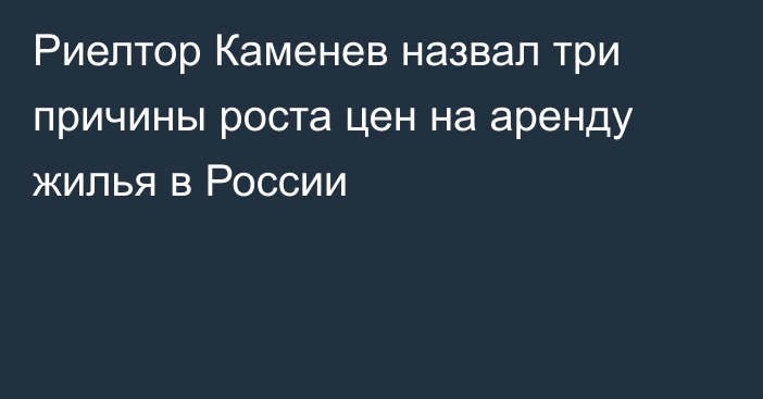 Риелтор Каменев назвал три причины роста цен на аренду жилья в России