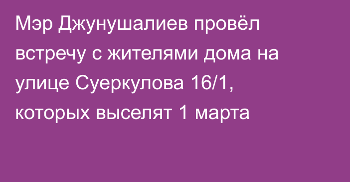 Мэр Джунушалиев провёл встречу с жителями дома на улице Суеркулова 16/1, которых выселят 1 марта