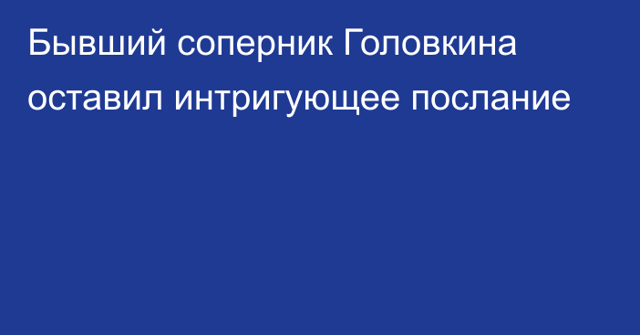 Бывший соперник Головкина оставил интригующее послание