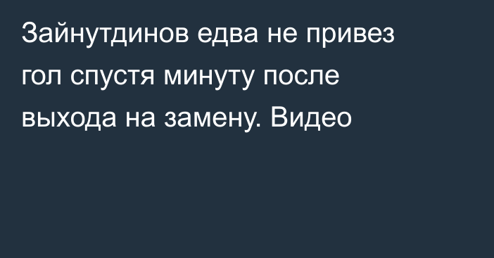 Зайнутдинов едва не привез гол спустя минуту после выхода на замену. Видео