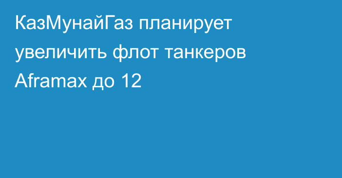 КазМунайГаз планирует увеличить флот танкеров Aframax до 12