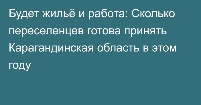 Будет жильё и работа: Сколько переселенцев готова принять Карагандинская область в этом году